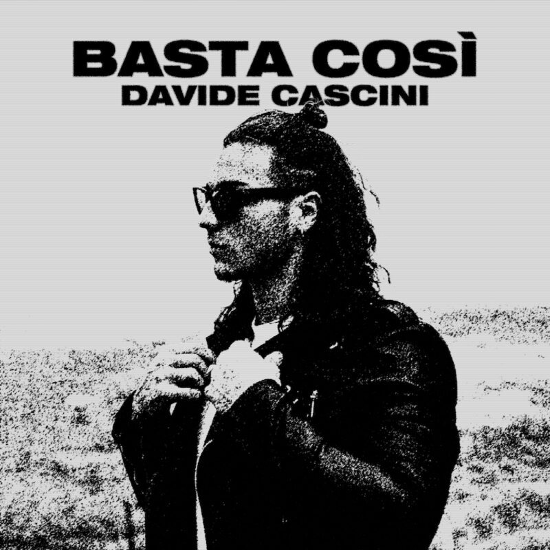 DAVIDE CASCINI: fuori il nuovo singolo “BASTA COSÌ”